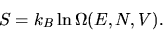 \begin{displaymath}S=k_B\ln \Omega(E,N,V).\end{displaymath}